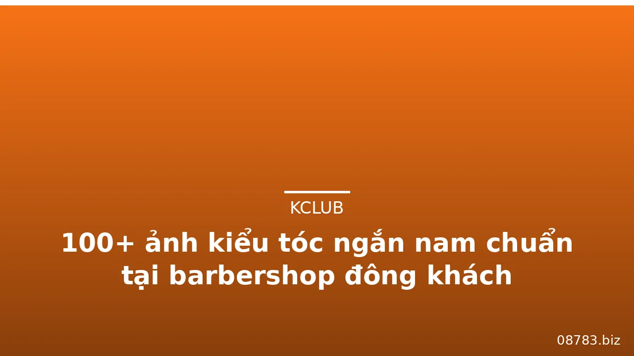 100+ ảnh kiểu tóc ngắn nam chuẩn tại barbershop đông khách · ảnh 1